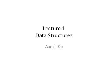 Lecture 1 Data Structures Aamir Zia. Introduction Course outline Rules and regulations Course contents Good Programming Practices Data Types and Data.