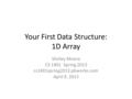 Your First Data Structure: 1D Array Shirley Moore CS 1401 Spring 2013 cs1401spring2013.pbworks.com April 9, 2013.
