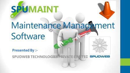 Maintenance Management Software SPUDWEB TECHNOLOGIES PRIVATE LIMITED SPUMAINT Presented By :-