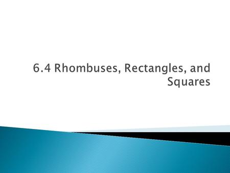  Rhombus ◦ A rhombus is a parallelogram with four congruent sides.