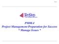1 TenStep Project Management Process ™ PM00.4 PM00.4 Project Management Preparation for Success * Manage Issues *