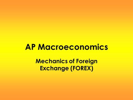 AP Macroeconomics Mechanics of Foreign Exchange (FOREX)