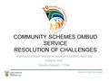 COMMUNITY SCHEMES OMBUD SERVICE RESOLUTION OF CHALLENGES PORTFOLIO COMMITTEE ON HUMAN SETTLEMENTS MEETING 5 March 2014 Director-General – T Zulu.