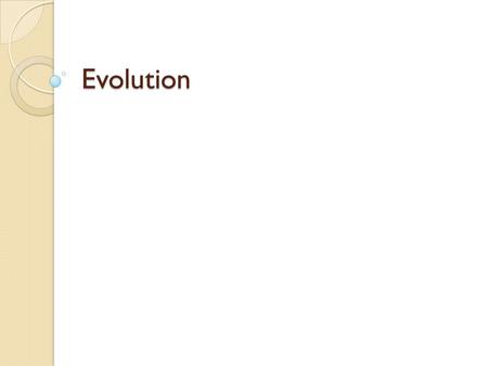 Evolution. Evolution Process by which modern organisms have descended from ancient organisms.