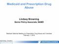 Lindsey Browning Senior Policy Associate, NAMD Medicaid and Prescription Drug Abuse Medicaid National Meeting on Prescription Drug Abuse and Overdose February.