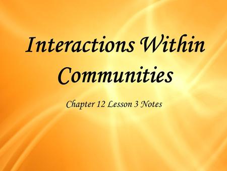 Interactions Within Communities Chapter 12 Lesson 3 Notes.