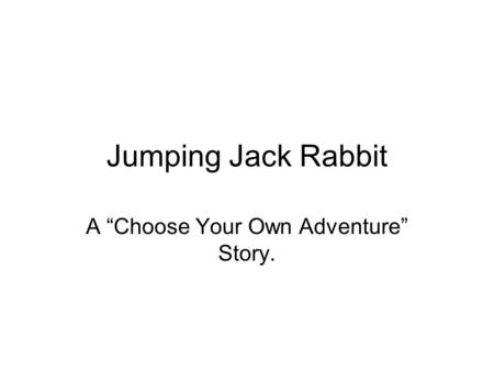 Jumping Jack Rabbit A “Choose Your Own Adventure” Story.