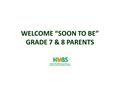 WELCOME “SOON TO BE” GRADE 7 & 8 PARENTS. TRANSITIONS HAPPEN…