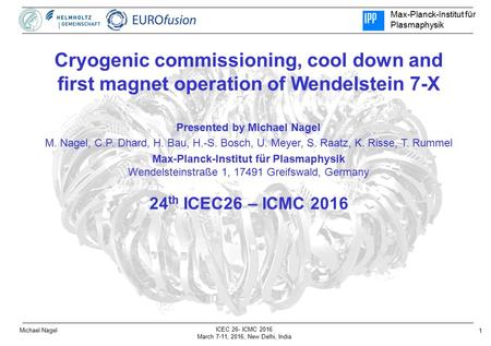 Max-Planck-Institut für Plasmaphysik 1 ICEC 26- ICMC 2016 March 7-11, 2016, New Delhi, India Michael Nagel Cryogenic commissioning, cool down and first.