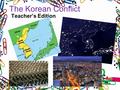 The Korean Conflict Teacher’s Edition. Today’s Main Idea: The Korean Peninsula has been divided since the Korean War. A 60 year cease had fire existed.
