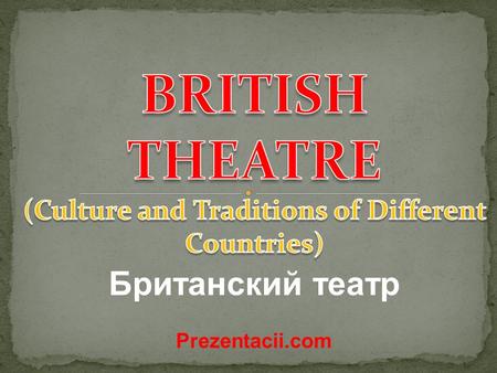 Британский театр Prezentacii.com. расширение кругозора учащихся, за счёт ознакомления с новой информацией по теме ‘British theatre‘ развитие у учащихся.