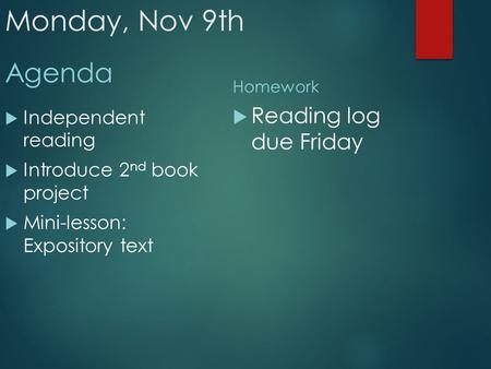 Monday, Nov 9th Agenda  Independent reading  Introduce 2 nd book project  Mini-lesson: Expository text Homework  Reading log due Friday.