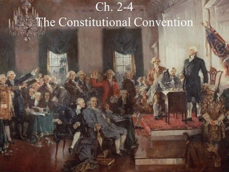Ch. 2-4 The Constitutional Convention. The Framers 12 of the 13 States send delegates to the Philadelphia Convention The 55 delegates that attended became.