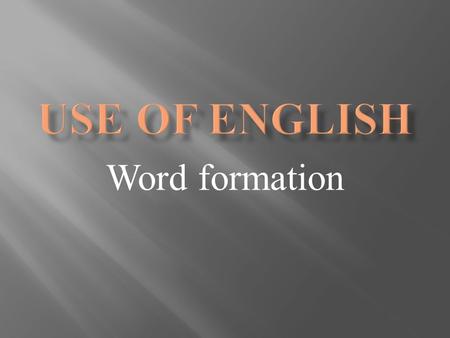 Word formation.  In this type of exam task you need to fill in the gaps in a text using words that you make from the words provided.  The answers must.