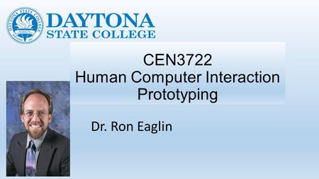 CEN3722 Human Computer Interaction Prototyping Dr. Ron Eaglin.
