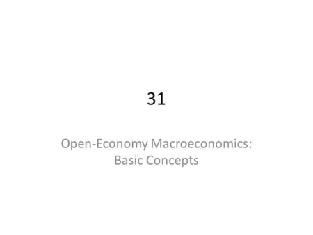 31 Open-Economy Macroeconomics: Basic Concepts. Open and Closed Economies – A closed economy is one that does not interact with other economies in the.