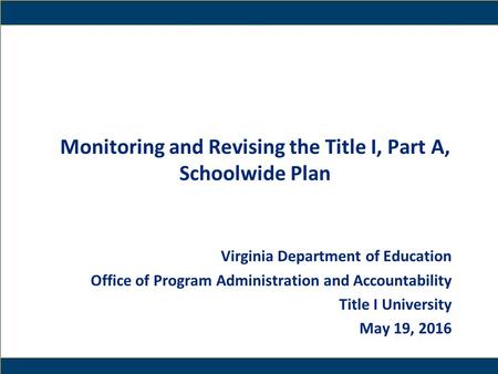 1 Monitoring and Revising the Title I, Part A, Schoolwide Plan Virginia Department of Education Office of Program Administration and Accountability Title.