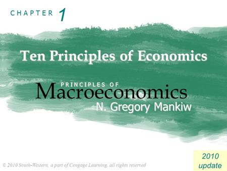 © 2010 South-Western, a part of Cengage Learning, all rights reserved C H A P T E R 2010 update Ten Principles of Economics M acroeconomics P R I N C I.