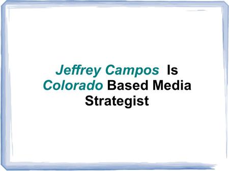 Jeffrey Campos Is Colorado Based Media Strategist.