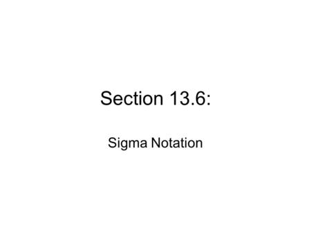 Section 13.6: Sigma Notation. ∑ The Greek letter, sigma, shown above, is very often used in mathematics to represent the sum of a series.