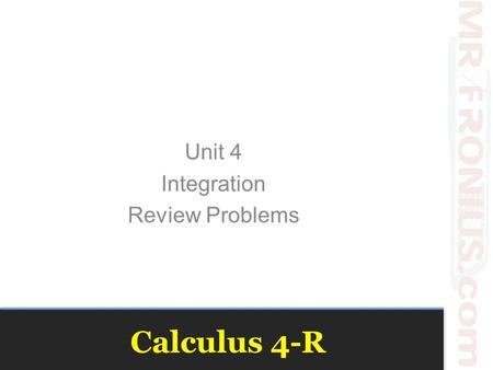 Calculus 4-R Unit 4 Integration Review Problems. Evaluate 6 1.