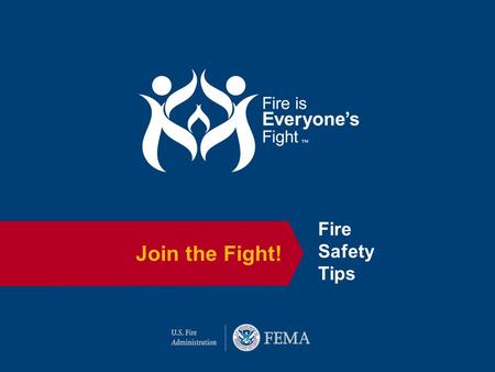 Join the Fight! Fire Safety Tips. Overview for Presenters: Fire is Everyone’s Fight ™ Community PowerPoint Presentation This PowerPoint includes slides.