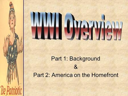 Part 1: Background & Part 2: America on the Homefront.