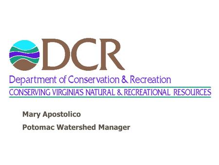 Mary Apostolico Potomac Watershed Manager. Current Authorities for TMDL Process Federal Clean Water Act, § 303(d) - TMDL List & TMDL Development §303(e)