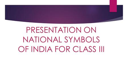 PRESENTATION ON NATIONAL SYMBOLS OF INDIA FOR CLASS III
