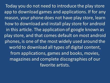 Today you do not need to introduce the play store app to download games and applications. If for any reason, your phone does not have play store, learn.