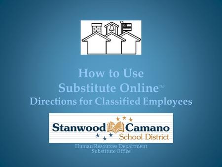 How to Use Substitute Online TM Directions for Classified Employees Human Resources Department Substitute Office.