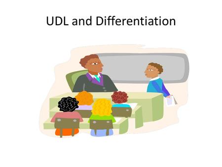 UDL and Differentiation. Introduction Throughout a student’s process of learning, a teacher has to modify his or her approaches to teaching to the student’s.