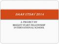 A project by Bright Start Fellowship International School Daan Utsav 2014.
