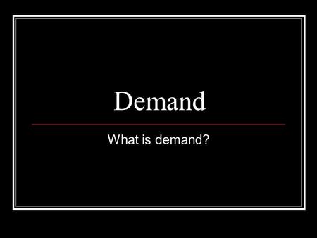 Demand What is demand?. Demand Demand - The desire to own something and the ability to pay for it. Law of Demand – Consumers will buy more of a good when.