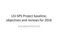 LIU-SPS Project baseline, objectives and reviews for 2016 B.Goddard 20/01/16.