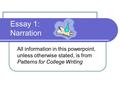Essay 1: Narration All information in this powerpoint, unless otherwise stated, is from Patterns for College Writing.