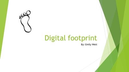 Digital footprint By: Emily West. How will your digital footprint effect your future?