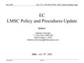 Doc.: VC1_10072005_LMSC_P&P_Update-opening_r0.ppt Submission July, 2005 Slide 1 EC LMSC Policy and Procedures Update Date: July 18 th, 2005 Author: Matthew.