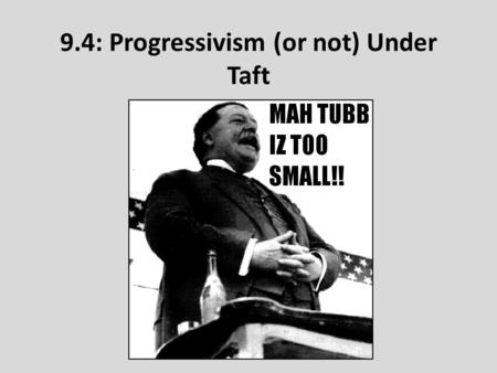 9.4: Progressivism (or not) Under Taft. Business Interests Clash With Preservationists Gifford Pinchot: – Head of US Forest Service under TR – Balance.