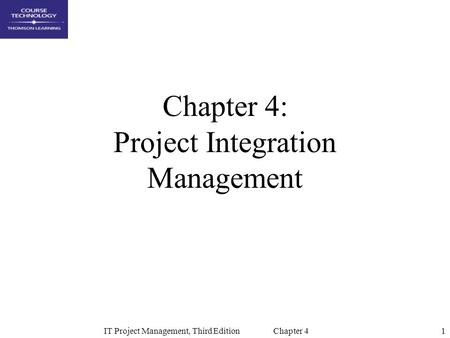 1IT Project Management, Third Edition Chapter 4 Chapter 4: Project Integration Management.