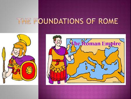  Romulus and Remus  Myth of the founding of Rome  The Latin came to the area around 1000 BC  Located in Italy on Tiber River, access to trade routes.