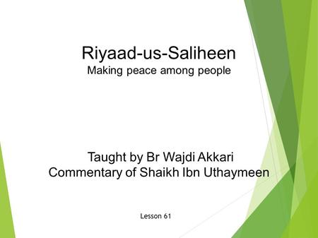 Riyaad-us-Saliheen Making peace among people Taught by Br Wajdi Akkari Commentary of Shaikh Ibn Uthaymeen Lesson 61.
