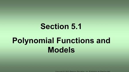 Copyright © 2012 Pearson Education, Inc. Publishing as Prentice Hall. Section 5.1 Polynomial Functions and Models.
