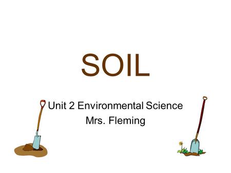 SOIL Unit 2 Environmental Science Mrs. Fleming Soil provides support and nutrients for plant growth.