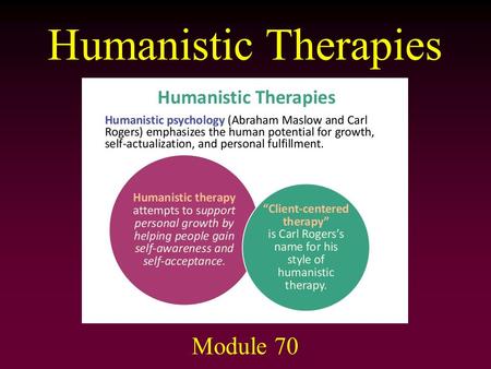 Humanistic Therapies Module 70. Humanistic Therapies Developed by Carl Rogers (1902–1987) Type of Insight Therapy – goal is to reduce inner conflicts.