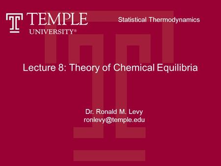 Lecture 8: Theory of Chemical Equilibria Dr. Ronald M. Levy Statistical Thermodynamics.