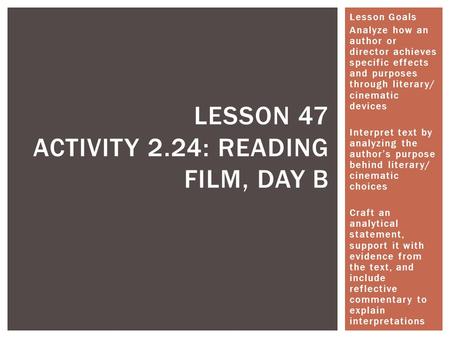 Lesson Goals Analyze how an author or director achieves specific effects and purposes through literary/ cinematic devices Interpret text by analyzing the.