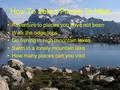 How To Select Places To Hike Adventure to places you have not been Walk the ridge tops Go fishing in high mountain lakes Swim in a lonely mountain lake.