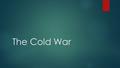 The Cold War. Homework: Create your own mini- Test  List 10 Vocabulary Terms that you think will be on the Test  Create 10 multiple choice questions.