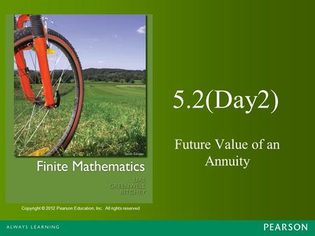 Copyright © 2012 Pearson Education, Inc. All rights reserved 5.2(Day2) Future Value of an Annuity.